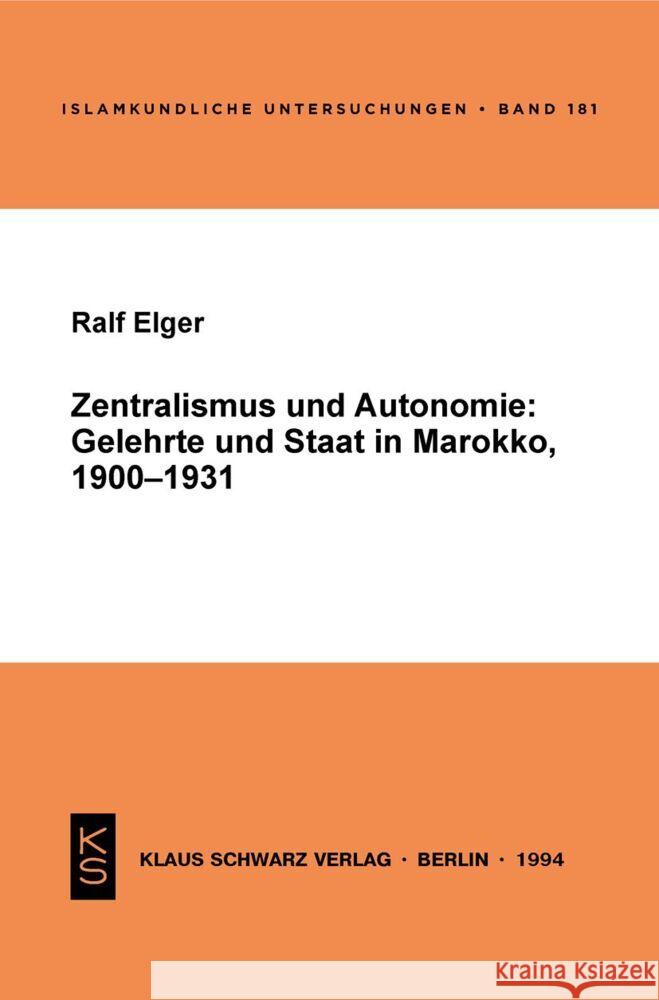 Zentralismus Und Autonomie: Gelehrte Und Staat in Marokko, 1900-1931 Ralf Elger 9783879972326