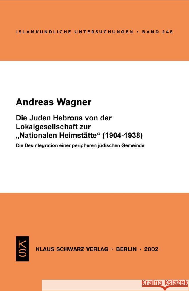 Die Juden Hebrons Von Der Lokalgesellschaft Zur Nationalen Heimstätte (1904-1938): Die Desintegration Einer Peripheren Jüdischen Gemeinde Wagner, Andreas 9783879973040 Klaus Schwarz