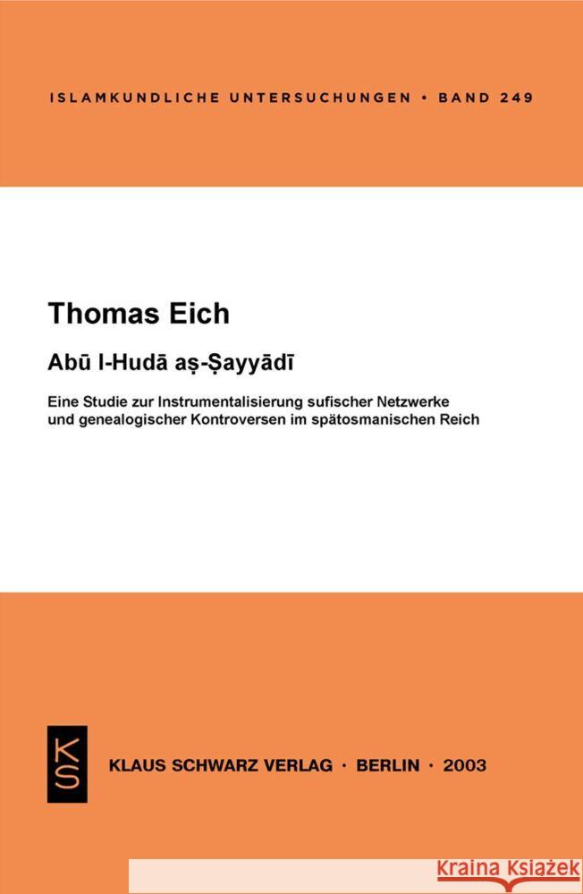 Abu l-Huda as-Sayyadi: Eine Studie zur Instrumentalisierung sufischer Netzwerke und genealogischer Kontroversen im spätosmanischen Reich Thomas Eich 9783879973057