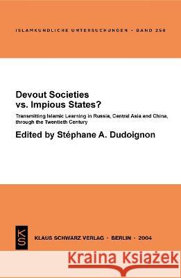 Devout Societies vs. Impious States ?: Transmitting Islamic Learning in Russia, Central Asia and China, Through the Twentieth Century Stephane a. Dudoignon 9783879973149 Klaus Schwarz