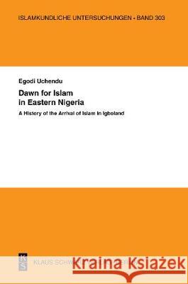Dawn for Islam in Eastern Nigeria: A History of the Arrival of Islam in Igboland Uchendu, Egodi 9783879973835 Schwarz, Berlin