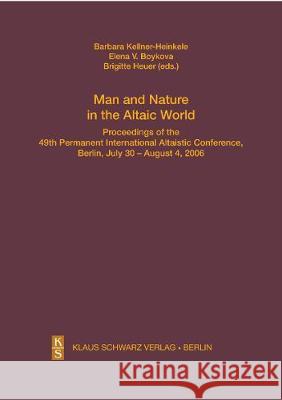 Man and Nature in the Altaic World.: Proceedings of the 49th Permanent International Altaistic Conference, Berlin, July 30 - August 4, 2006 Barbara Kellner-Heinkele Elena V. Boykova Brigitte Heuer 9783879974085