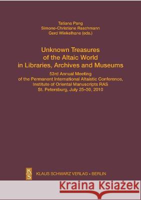 Unknown Treasures of the Altaic World in Libraries, Archives and Museums: 53rd Annual Meeting of the Permanent International Altaistic Conference, St. Tatiana A. Pang Simone-Christiane Raschmann Gerd Winkelhane 9783879974092 Klaus Schwarz