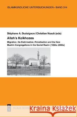 Allah's Kolkhozes: Migration, De-Stalinisation, Privatisation, and the New Muslim Congregations in the Soviet Realm (1950s-2000s) Stephane a. Dudoignon Christian Noack 9783879974214 Klaus Schwarz