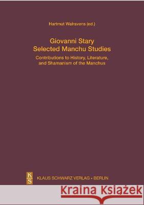 Selected Manchu Studies: Contributions to History, Literature, and Shamanism of the Manchus Giovanni Stary Hartmut Walravens 9783879974252 Klaus Schwarz