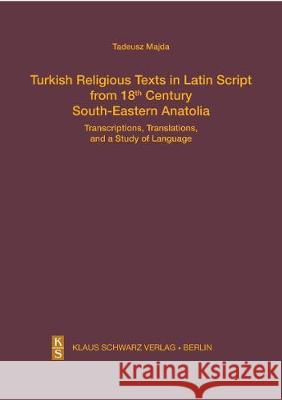 Turkish Religious Texts in Latin Script from 18th Century South-Eastern Anatolia: Transcriptions, Translations, and a Study of the Language Majda, Tadeusz 9783879974283