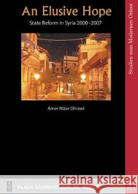 An Elusive Hope: State Reform in Syria 2000--2007 Amer Nizar Ghrawi 9783879974443 Klaus Schwarz