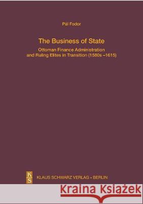 The Business of State: Ottoman Finance Administration and Ruling Elites in Transition (1580s-1615) Fodor, Pál 9783879974771