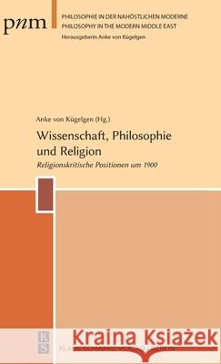 Wissenschaft, Philosophie Und Religion: Religionskritische Positionen Um 1900 Anke Von Kügelgen 9783879974801