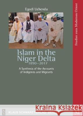 Islam in the Niger Delta 1890-2017: A Synthesis of the Accounts of Indigenes and Migrants Egodi Uchendu 9783879974870 Klaus Schwarz