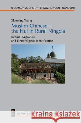 Muslim Chinese--The Hui in Rural Ningxia: Internal Migration and Ethnoreligious Identification Xiaoming Wang 9783879974931