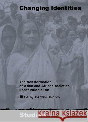 Changing Identities: The Transformation of Asian and African Societies Under Colonialism Joachim Heidrich 9783879975853 Klaus Schwarz