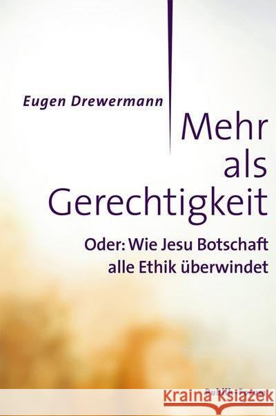 Mehr als Gerechtigkeit : Oder: Wie Jesu Botschaft alle Ethik überwindet Drewermann, Eugen 9783880953079