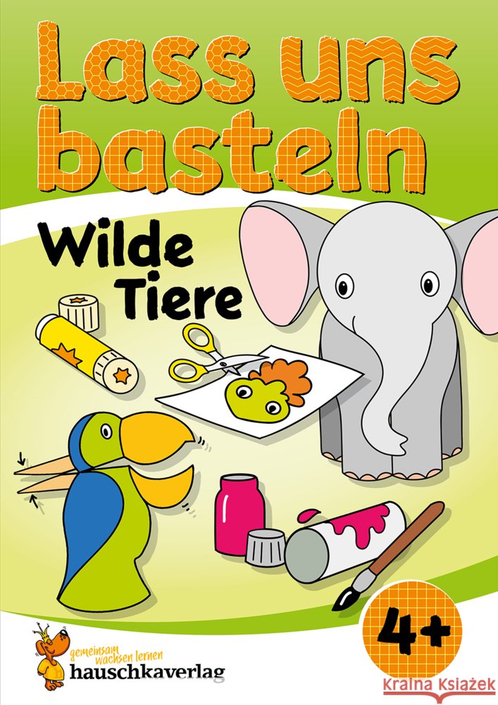 Lass uns basteln - Bastelbuch ab 4 Jahre - Wilde Tiere Schulz, Joshua, Beurenmeister, Corina 9783881005524 Hauschka