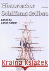 Historischer Schiffsmodellbau : Schritt für Schritt gezeigt Reed, Philip   9783881807241 VTH