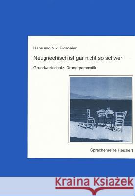 Neugriechisch Ist Gar Nicht So Schwer. Grundwortschatz. Grundgrammatik Eideneier, Hans 9783882262841 Reichert