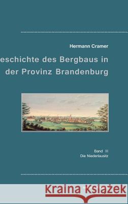 Beiträge zur Geschichte des Bergbaus in der Provinz Brandenburg: Band III, Die Niederlausitz Hermann Cramer 9783883720029 Klaus-D. Becker