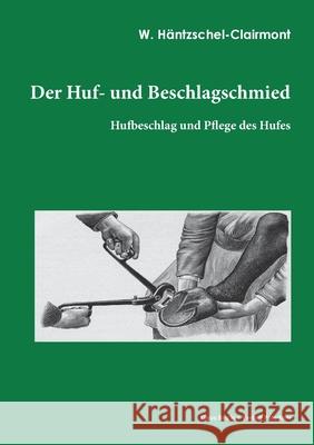 Der Huf- und Beschlagschmied. Band I, Hufbeschlag: Hufbeschlag und Pflege des Hufs W Häntzschel-Clairmont 9783883721415 Klaus-D. Becker