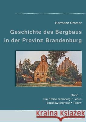 Beiträge zur Geschichte des Bergbaus in der Provinz Brandenburg, Band I: Die Kreise Sternberg, Lebus, Beeskow-Storkow und Teltow Hermann Cramer 9783883722757 Klaus-D. Becker