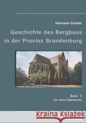 Beiträge zur Geschichte des Bergbaus in der Provinz Brandenburg, Band II: Der Kreis Oberbarnim Cramer, Hermann 9783883722764 Klaus-D. Becker