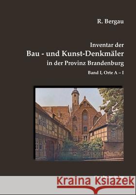 Inventar der Bau- und Kunst-Denkmäler in der Provinz Brandenburg, Band I: Orte A-I Bergau, Friedrich Rudolf 9783883722955 Klaus-D. Becker