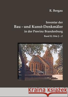 Inventar der Bau- und Kunst-Denkmäler in der Provinz Brandenburg, Band II: Orte J-Z Bergau, Friedrich Rudolf 9783883722962 Klaus-D. Becker