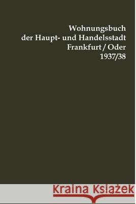 Wohnungsbuch der Haupt- und Handelsstadt Frankfurt(Oder 1937/38: Reprint Faksimile Druck Und Verlag Trowitzsch 9783883723266 Klaus-D. Becker