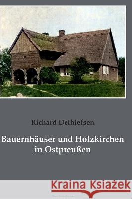 Bauernhäuser und Holzkirchen in Ostpreußen: Berlin 1911 Dethlefsen, Richard Jespen 9783883723754 Klaus-D. Becker