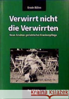 Verwirrt nicht die Verwirrten : Neue Ansätze geriatrischer Krankenpflege Böhm, Erwin   9783884140970 Psychiatrie-Verlag