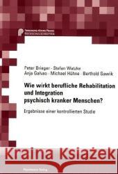 Wie wirkt berufliche Rehabilitation und Integration psychisch kranker Menschen? : Ergebnisse einer kontrollierten Studie Brieger, Peter Watzke, Stefan Galvao, Anja 9783884143971 Psychiatrie-Verlag