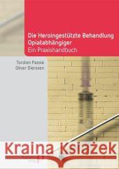 Die Heroingestützte Behandlung Opiatabhängiger : Handbuch für die Praxis Passie, Torsten; Dierssen, Oliver 9783884145197 Psychiatrie-Verlag