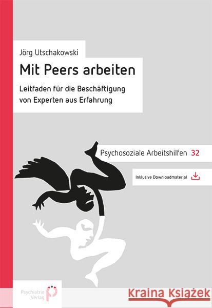 Mit Peers arbeiten : Leitfaden für die Beschäftigung von Experten aus Erfahrung. Inklusive Downloadmaterial Utschakowski, Jörg 9783884146255 Psychiatrie-Verlag