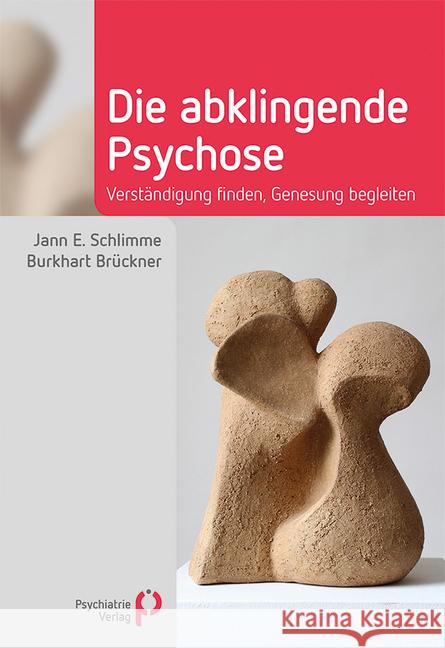 Die abklingende Psychose : Verständigung finden, Genesung begleiten Schlimme, Jann E.; Brückner, Burkhart 9783884146422 Psychiatrie-Verlag