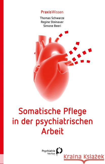 Somatische Pflege in der psychiatrischen Arbeit Schwarze, Thomas; Steinauer, Regine; Beeri, Simone 9783884146972 Psychiatrie-Verlag