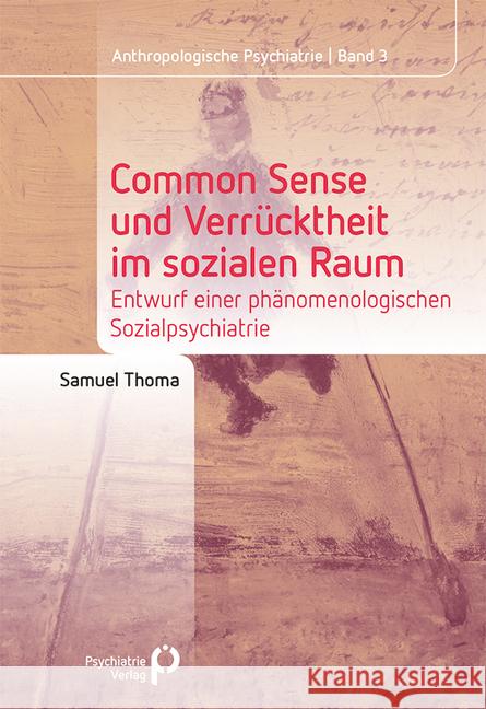 Common Sense und Verrücktheit im sozialen Raum : Entwurf einer phänomenologischen Sozialpsychiatrie Thoma, Samuel 9783884149287 Psychiatrie-Verlag