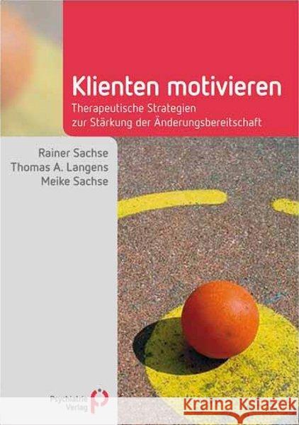 Klienten motivieren : Therapeutische Strategien zur Stärkung der Änderungsbereitschaft Sachse, Rainer; Langens, Thomas A.; Sachse, Meike 9783884149515