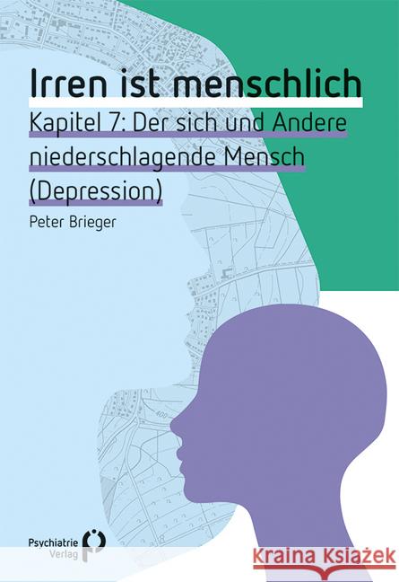 Irren ist menschlich Kapitel 7 : Der sich und Andere niederschlagende Mensch (Depression) Brieger, Peter 9783884149867 Psychiatrie-Verlag