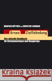 Von Arsen bis Zielfahndung : Das aktuelle Handbuch für Krimiautorinnen und Neugierige Büttner, Manfred Lehmann, Christine  9783886197200