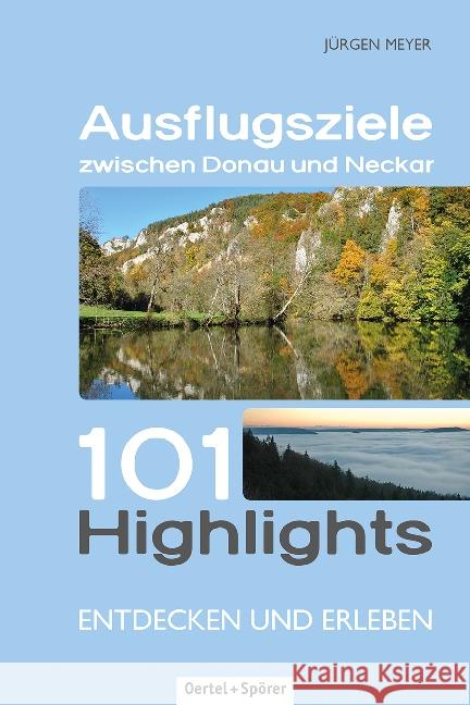 Ausflugsziele zwischen Donau und Neckar : 101 Highlights entdecken und erleben Meyer, Jürgen 9783886276905