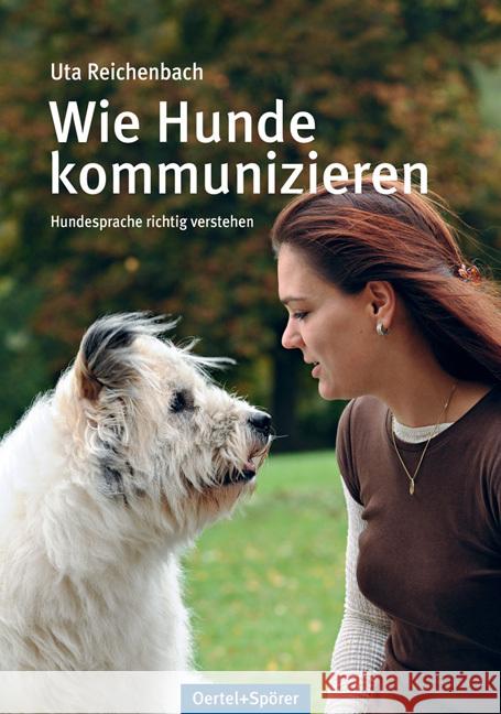 Wie Hunde kommunizieren : Hundesprache richtig verstehen Reichenbach, Uta 9783886278299 Oertel & Spörer