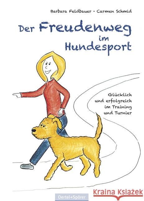 Der Freudenweg im Hundesport : Glücklich und erfolgreich im Training und Turnier Feldbauer, Barbara; Schmid, Carmen 9783886278824