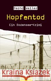 Hopfentod : Ein Bodensee-Krimi. Der erste Fall von Kim Lorenz. Schwabenkrimi Weiler, Bernd 9783886279272