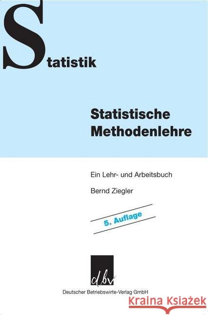 Statistische Methodenlehre: Ein Lehr- Und Arbeitsbuch Ziegler, Bernd 9783886401550 Deutscher Betriebswirte-Verlag