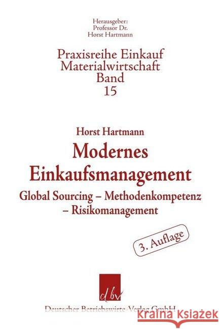 Modernes Einkaufsmanagement: Global Sourcing - Methodenkompetenz - Risikomanagement Hartmann, Horst 9783886402083 Deutscher Betriebswirte-Verlag