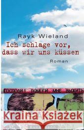 Ich schlage vor, dass wir uns küssen : Roman Wieland, Rayk   9783888975530