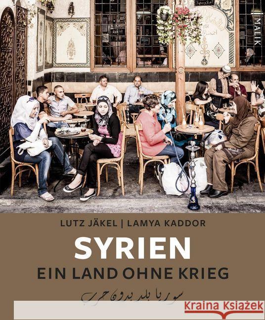 Syrien. Ein Land ohne Krieg : Ausgezeichnet mit dem ITB BuchAward; Reisebildband 2018 Jäkel, Lutz; Kaddor, Lamya 9783890294933 Malik