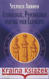 Astrologie, Psychologie und die vier Elemente : Die Elemente, die Planeten und die Zeichen Arroyo, Stephen 9783890605340