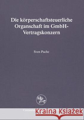 Die Körperschaftsteuerliche Organschaft Im Gmbh-Vertragskonzern Pache, Sven 9783890859071 Centaurus Verlag & Media