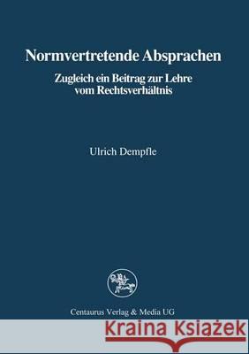 Normvertretende Absprachen: Zugleich Ein Beitrag Zur Lehre Vom Rechtsverhältnis Dempfle, Ulrich 9783890859187 Centaurus Verlag & Media