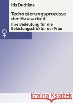 Technisierungsprozesse Der Hausarbeit: Ihre Bedeutung Für Die Belastungsstruktur Der Frau Duchene, Iris 9783890859255